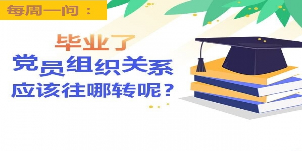 畢業(yè)了黨員組織關(guān)系應(yīng)該往哪轉(zhuǎn)呢？